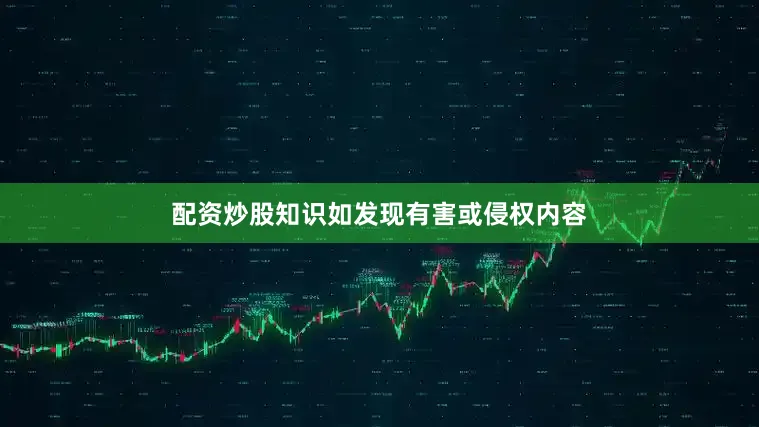 配资炒股知识如发现有害或侵权内容