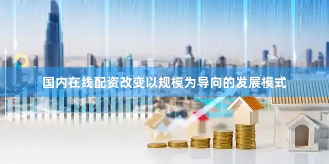 国内在线配资改变以规模为导向的发展模式