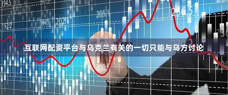互联网配资平台与乌克兰有关的一切只能与乌方讨论